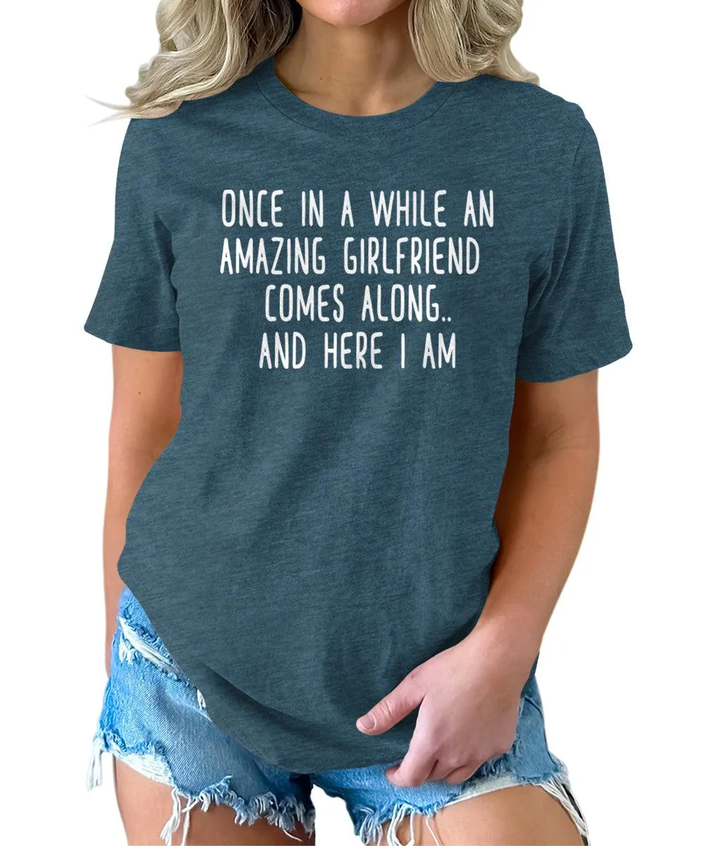 Once in A While an Amazing Girlfriend Comes Along Funny Letter Print Graphic Tees for Women